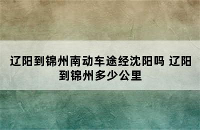 辽阳到锦州南动车途经沈阳吗 辽阳到锦州多少公里